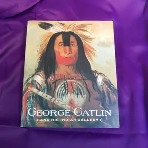 George Catlin and His Indian Gallery