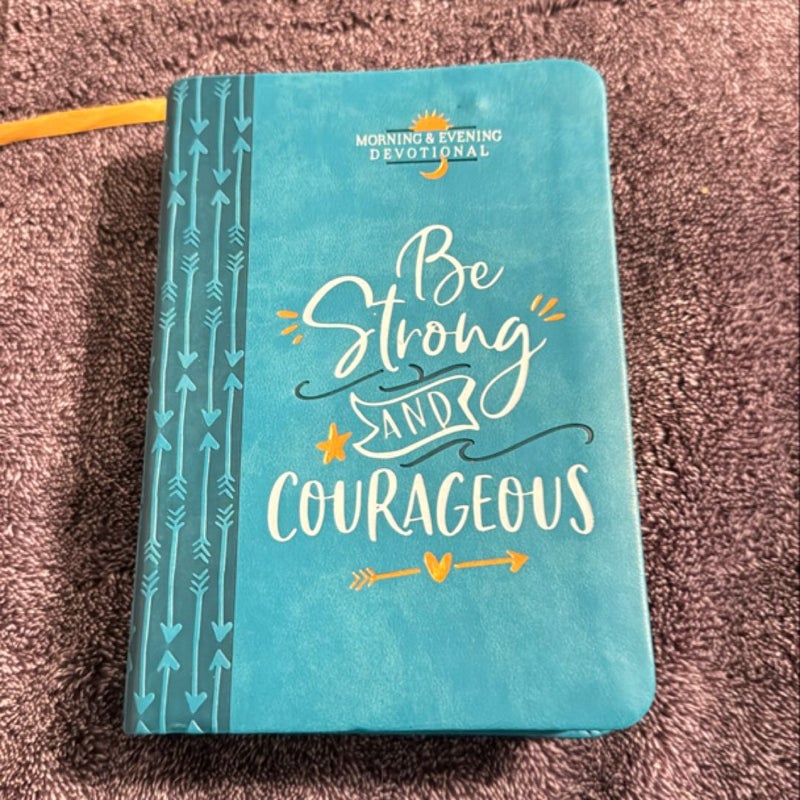 Be Strong and Courageous : Morning and Evening Devotional l