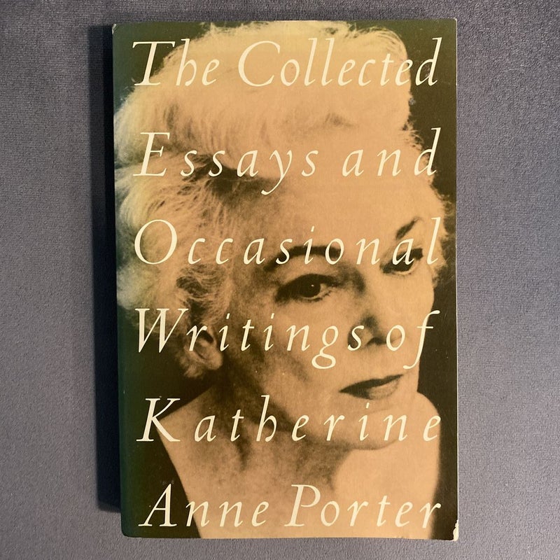 The Collected Essays and Occasional Writings of Katherine Anne Porter