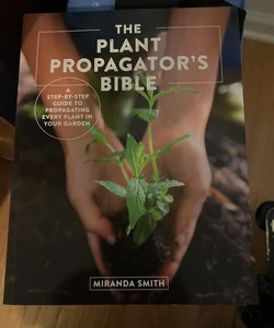 The Plant Propagator's Bible