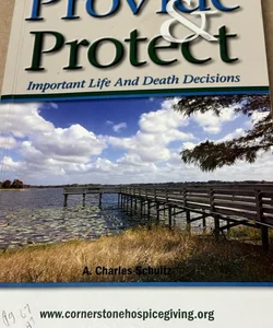 PROVIDE & PROTECT: Important Life & Death Decisions by A. Charles Schultz 