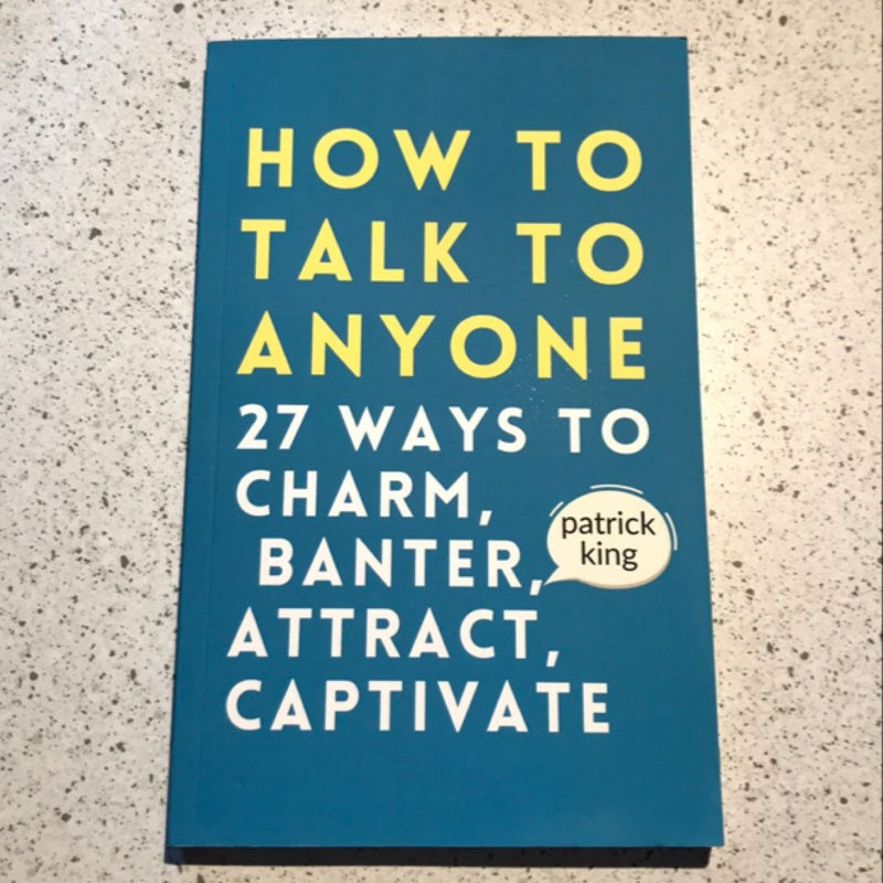 How to Talk to Anyone: How to Charm, Banter, Attract, and Captivate