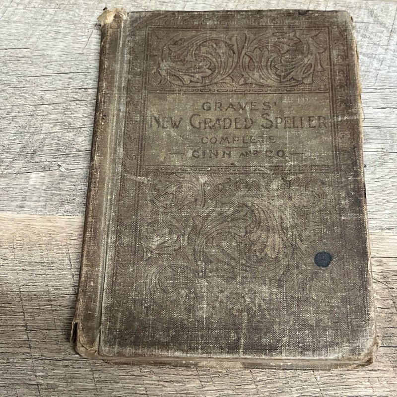 1890 Graves New Graded Speller Complete by Joseph A Graves PhD by Ginn & Company