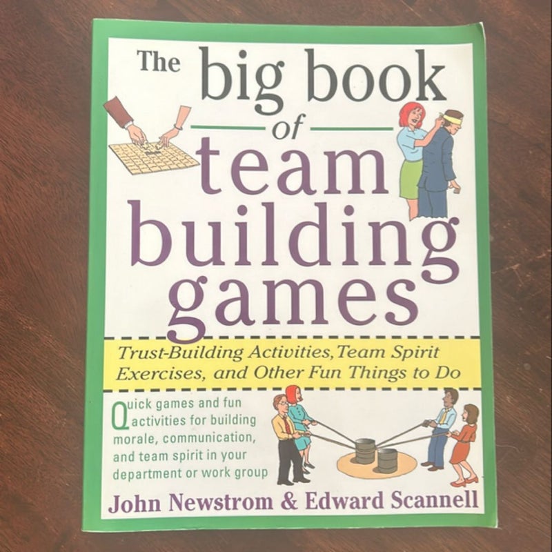 The Big Book of Team Building Games: Trust-Building Activities, Team Spirit Exercises, and Other Fun Things to Do