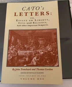 Cato's Letters - Or Essays on Liberty, Civil and Religious, and Other Important Subjects
