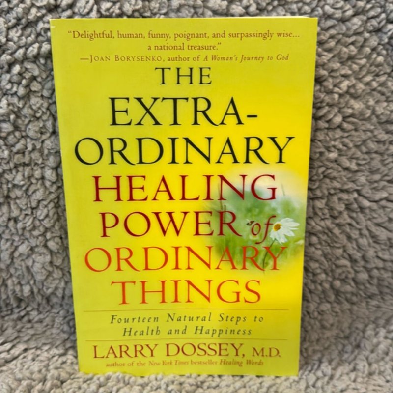 The Extraordinary Healing Power of Ordinary Things by Larry Dossey