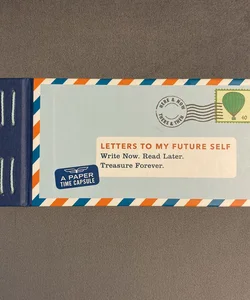 Letters to My Future Self: Write Now. Read Later. Treasure Forever. (Open When Letters to Myself, Time Capsule Letters, Paper Time Capsule)