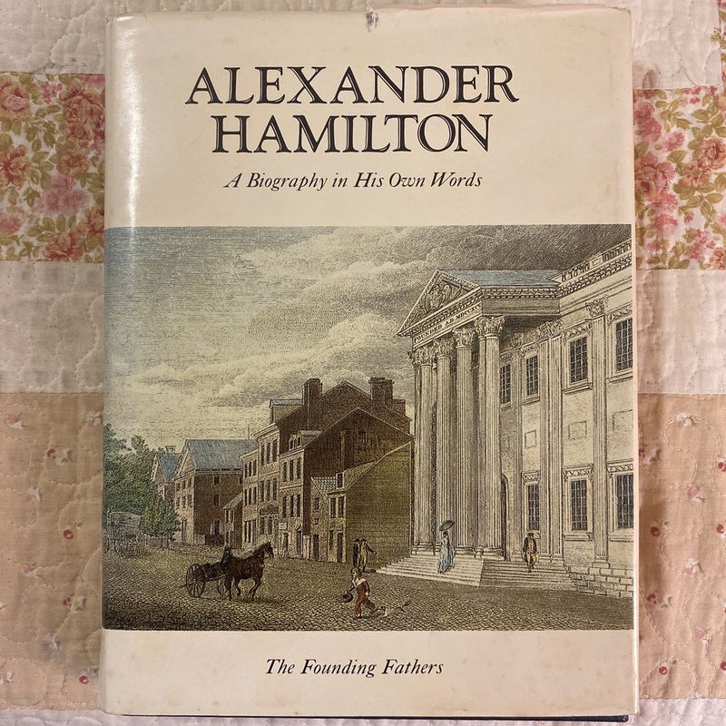 Alexander Hamilton: A Biography in His Own Words 