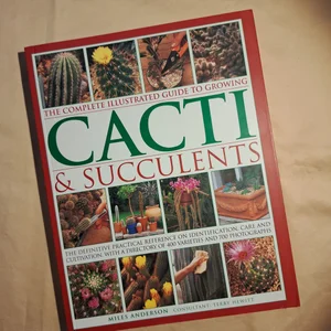 The Complete Illustrated Guide to Growing Cacti and Succulents