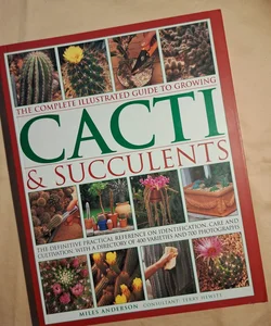 The Complete Illustrated Guide to Growing Cacti and Succulents