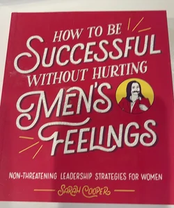 How to Be Successful Without Hurting Men's Feelings