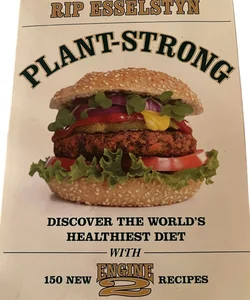 Plant-Strong: Discover the World's Healthiest Diet--with 150 Engine 2 Recipes 