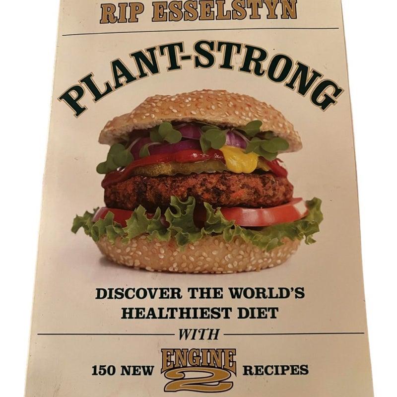 Plant-Strong: Discover the World's Healthiest Diet--with 150 Engine 2 Recipes 