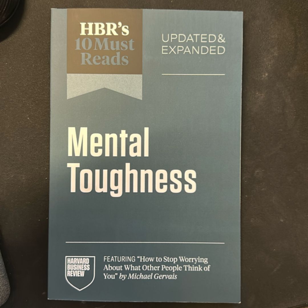 HBR's 10 Must Reads on Mental Toughness, Updated and Expanded (featuring How to Stop Worrying about What Other People Think of You by Michael Gervais)
