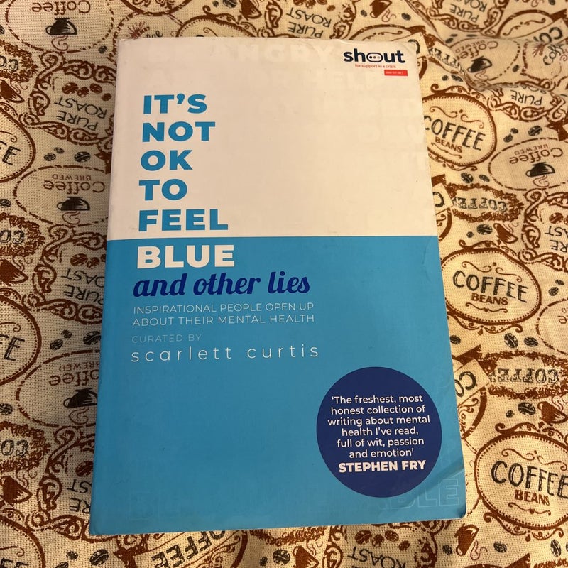It's Not Ok to Feel Blue (and Other Lies): Inspirational People Open Upabout Their Mental Health