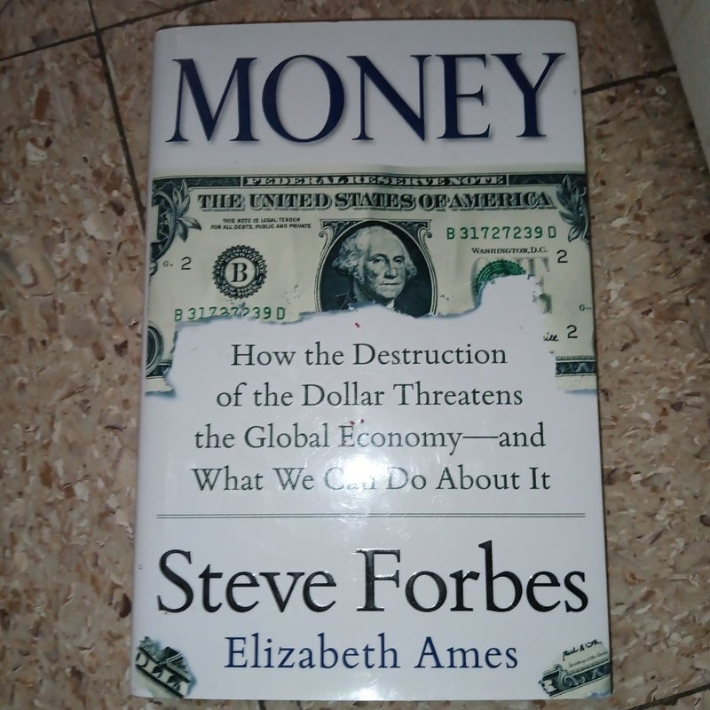 Money: How the Destruction of the Dollar Threatens the Global Economy - and What We Can Do about It