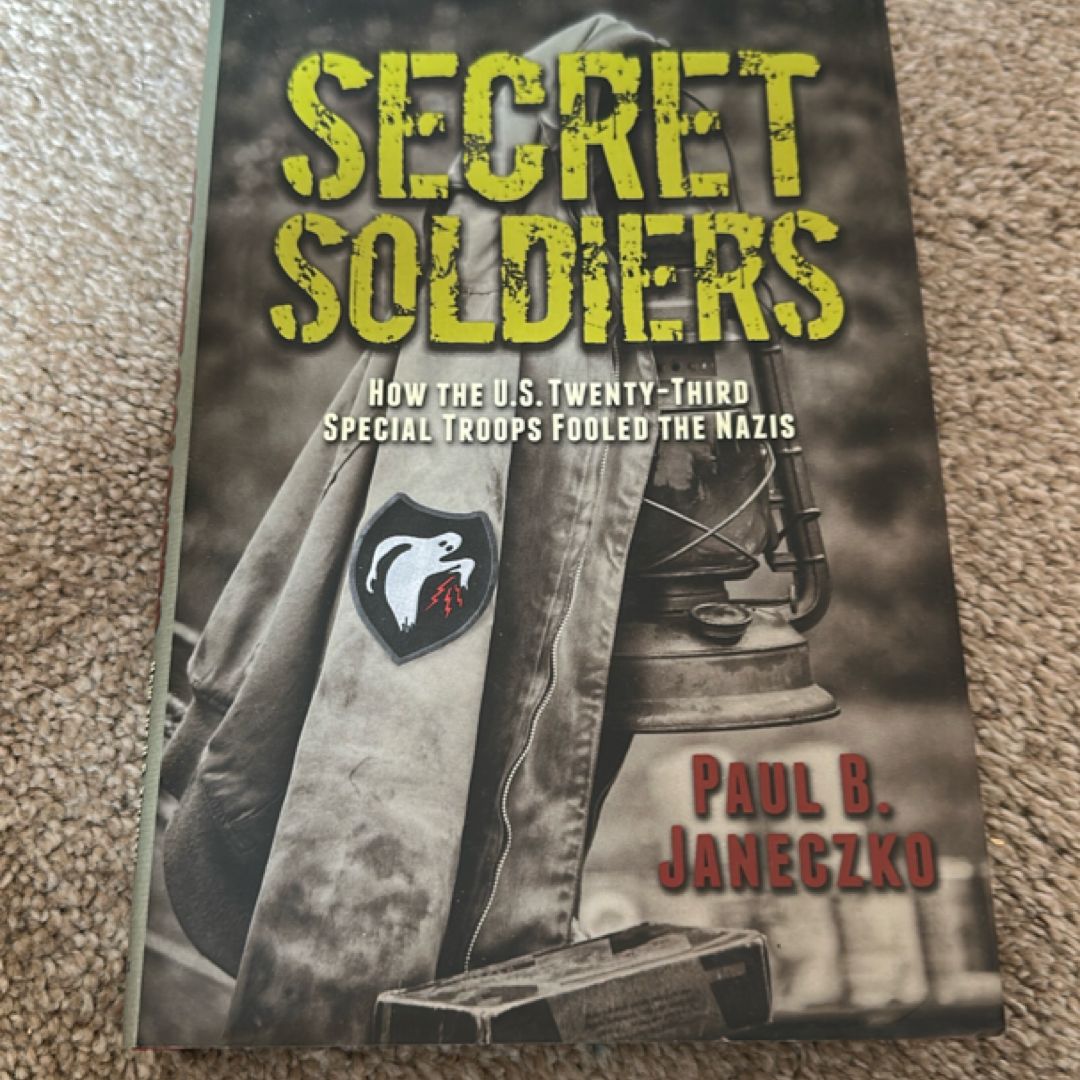 Secret Soldiers: How the U. S. Twenty-Third Special Troops Fooled the Nazis