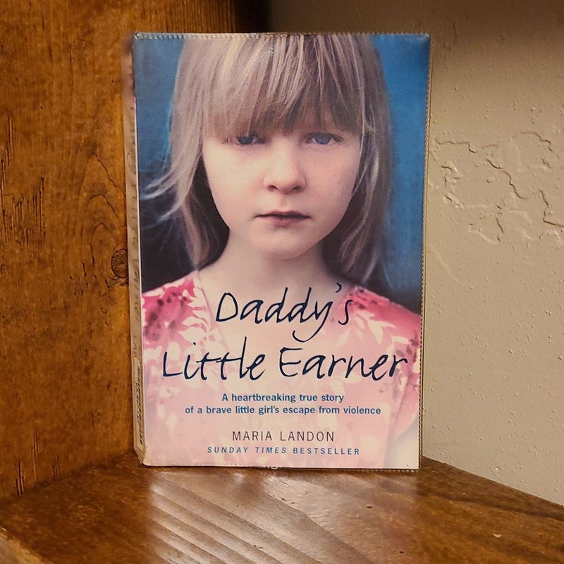 Daddy's Little Earner: a Heartbreaking True Story of a Brave Little Girl's Escape from Violence