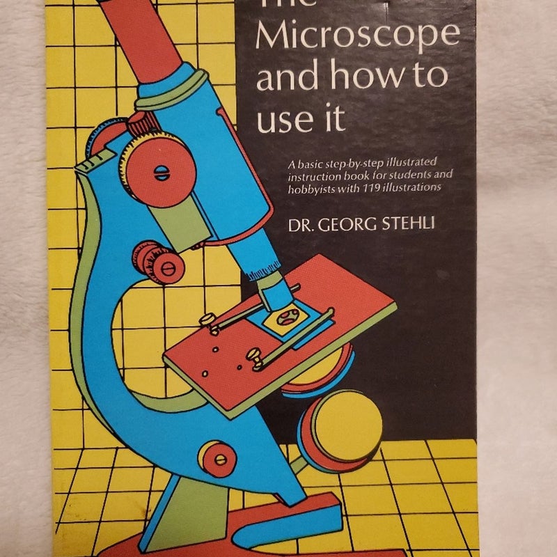 The Microscope and How to Use It