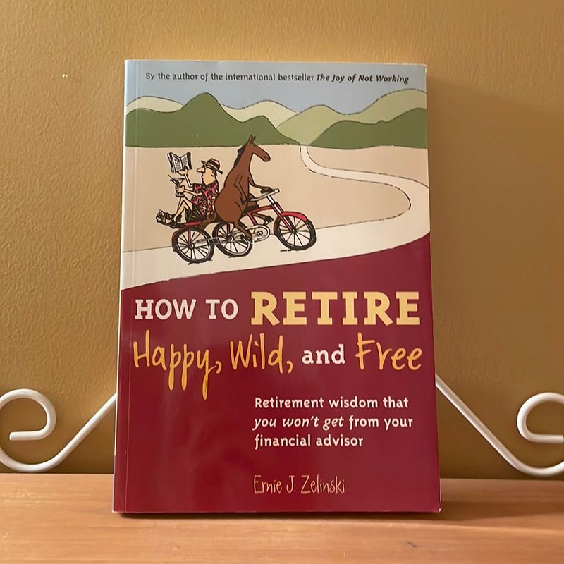 How to Retire Happy, Wild, and Free