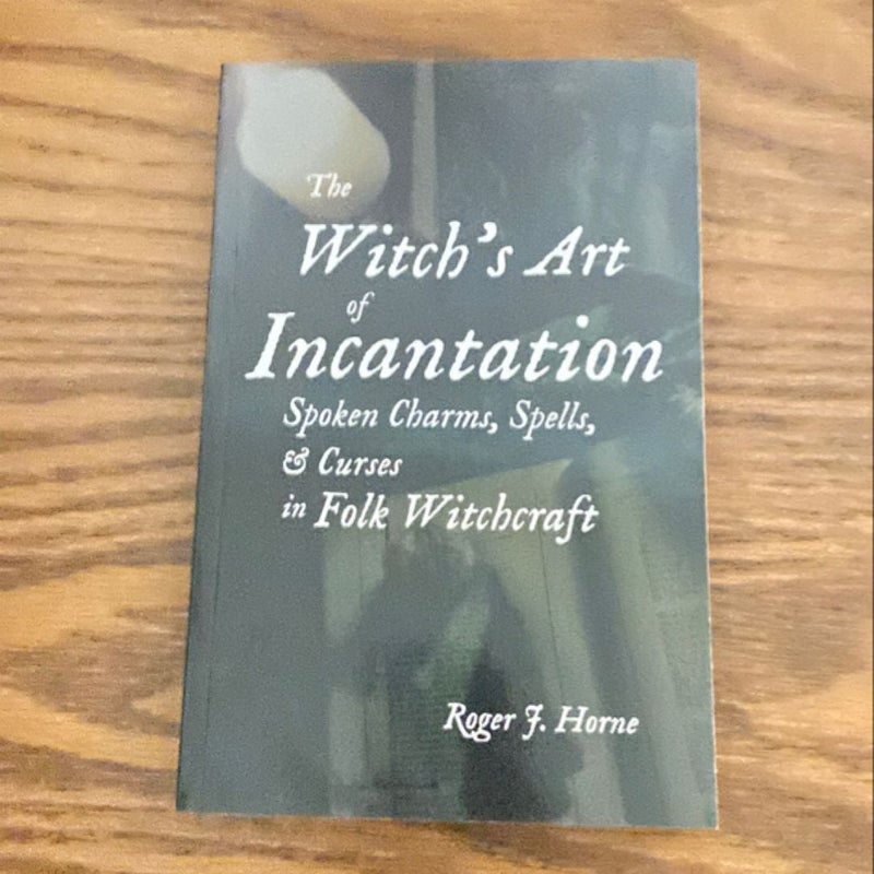 The Witch's Art of Incantation: Spoken Charms, Spells, and Curses in Folk Witchcraft