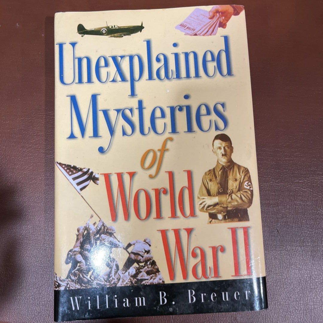 Unexplained Mysteries Of World War II By William B. Breuer