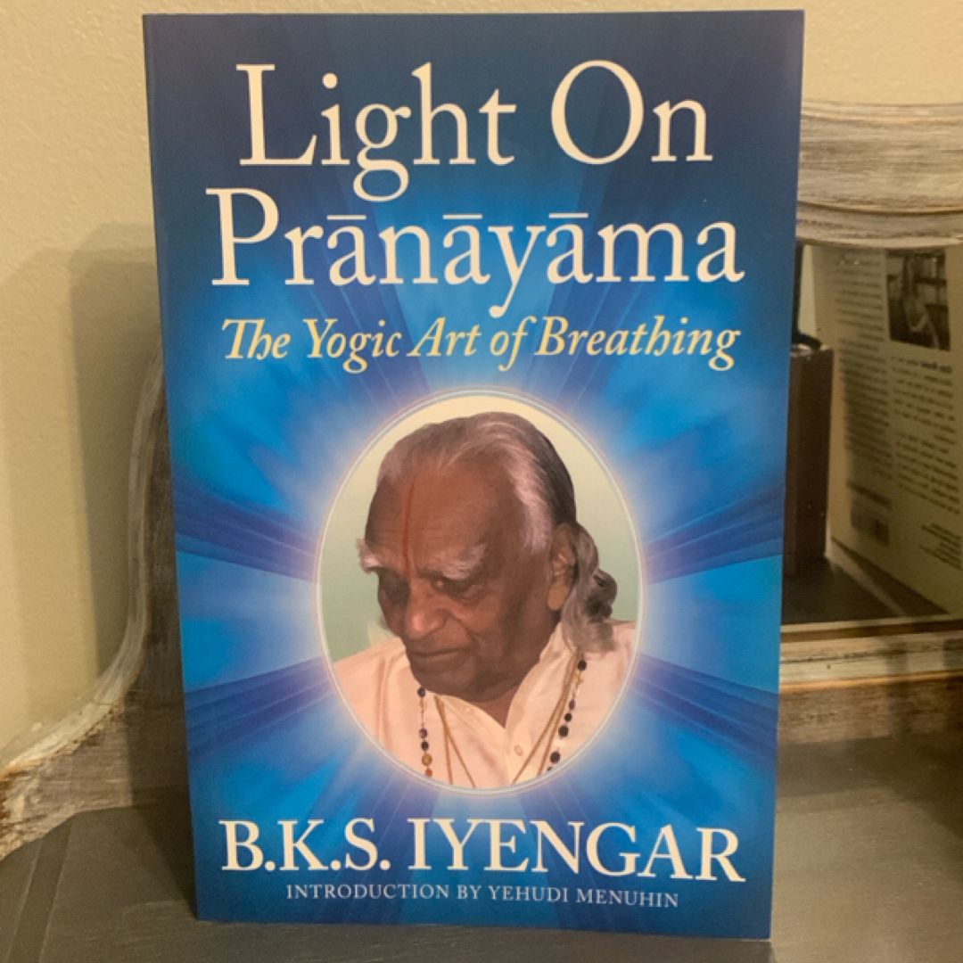 Light on Pranayama: the Definitive Guide to the Art of Breathing