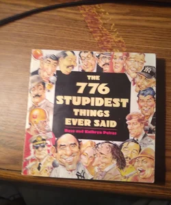 The 776 Stupidest Things Ever Said 