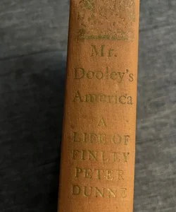 Mr Dooley's America A Life of Finley Peter Dunne 1st Edition 1941