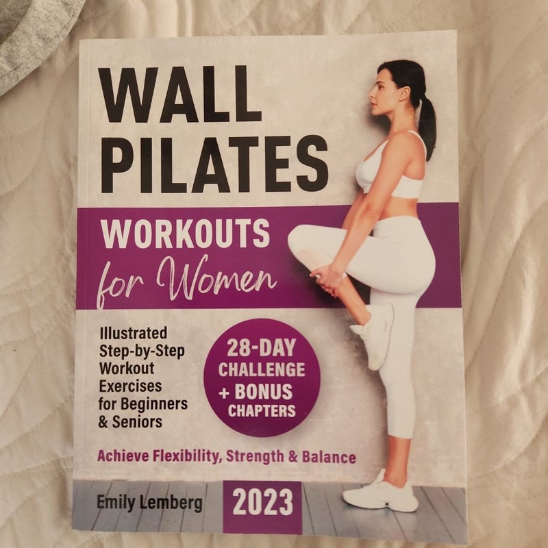 Wall Pilates Workouts for Women: 28-Day Challenge Illustrated Step-By-Step Workout Exercises for Beginners and Seniors Achieve Flexibility, Strength, and Balance