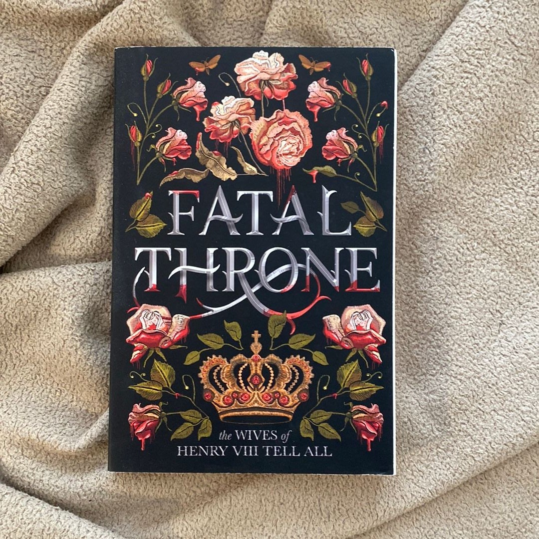 Fatal Throne: the Wives of Henry VIII Tell All