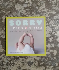Sorry I Peed on You (and Other Heartwarming Letters to Mommy)
