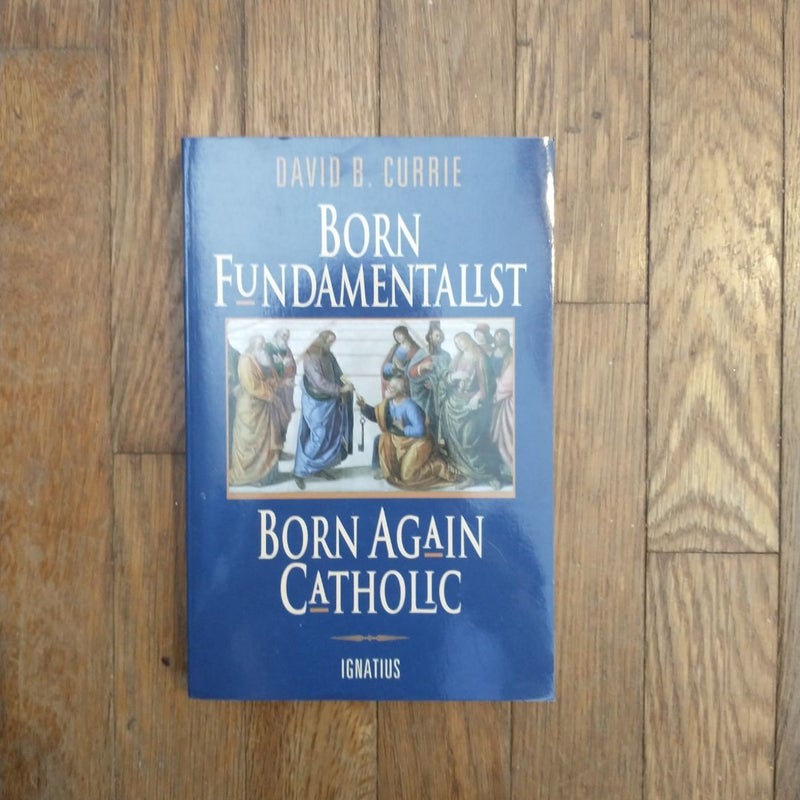 Born Fundamentalist, Born Again Catholic