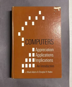 Computers: Appreciation, Applications, Implications