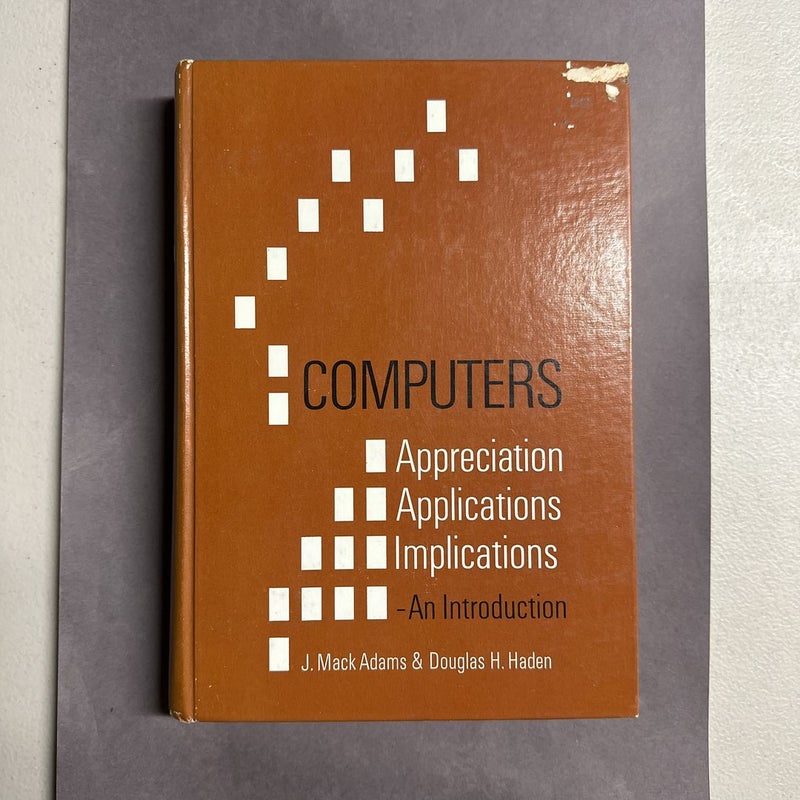 Computers: Appreciation, Applications, Implications