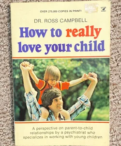 How to Really Love Your Child