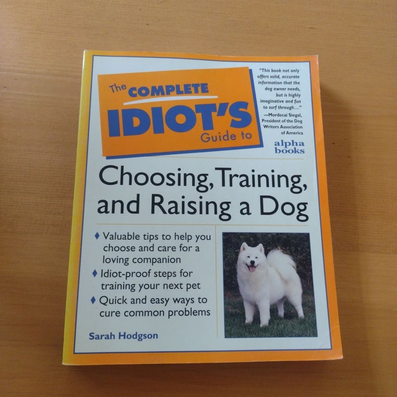 Complete Idiot's Guide to Choosing, Training, and Raising a Dog