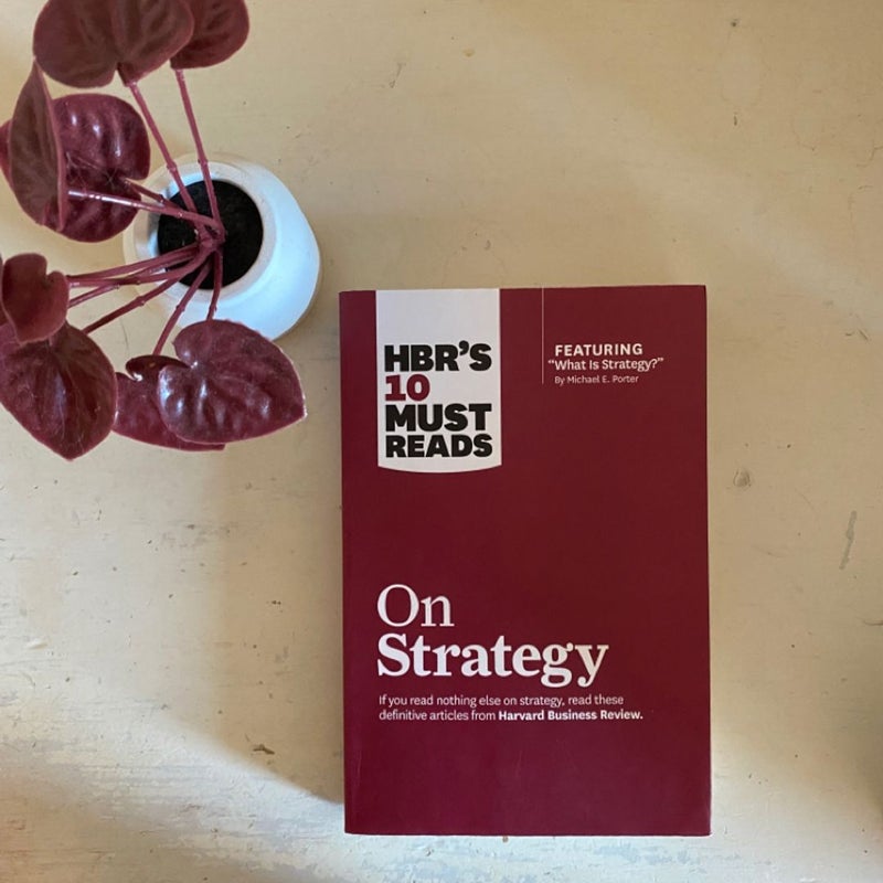 HBR's 10 Must Reads on Strategy (including Featured Article What Is Strategy? by Michael E. Porter)