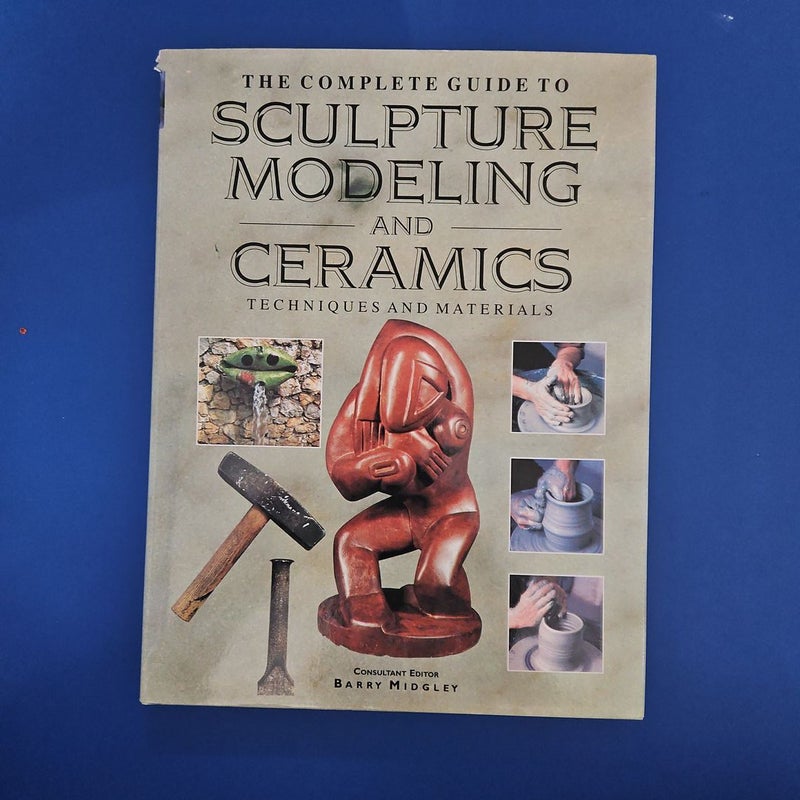 The Complete Guide To Sculpture Modeling and Ceramics