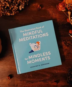 The Illustrated Book of Mindful Meditations for Mindless Moments