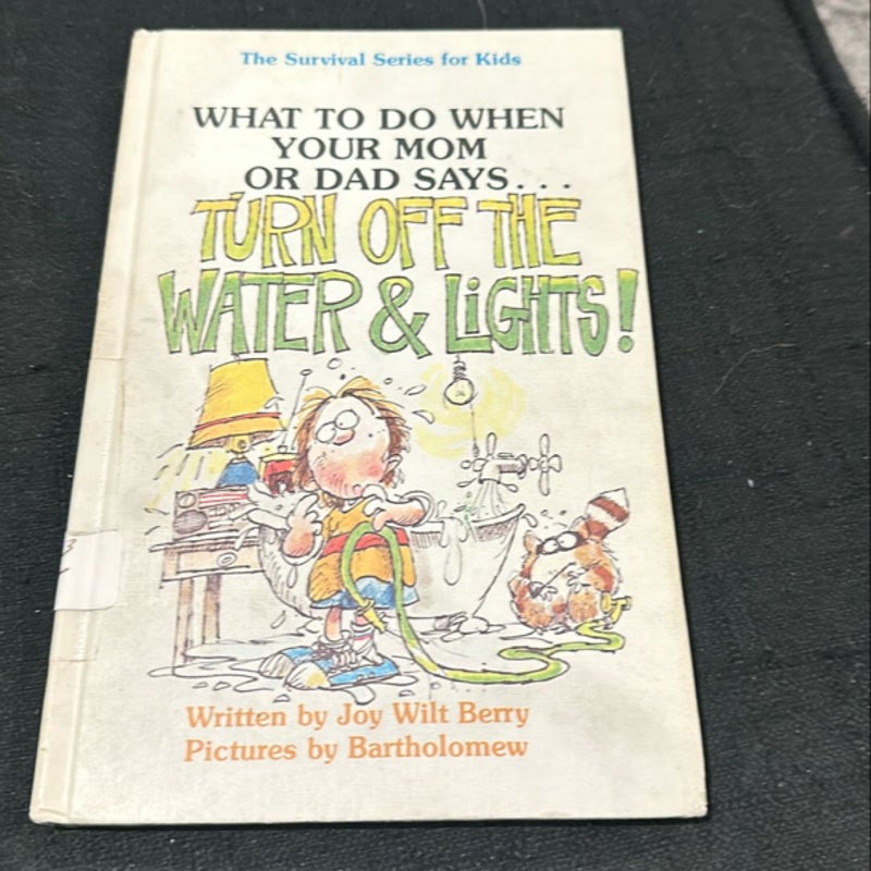 What to Do When Your Mom or Dad Says . . . "Turn Off the Water and Lights!"