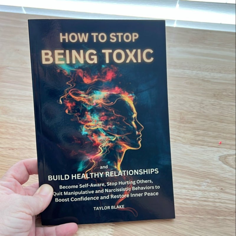 How to Stop Being Toxic and Build Healthy Relationships