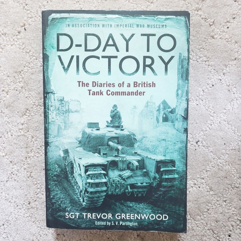 D-Day to Victory: The Diaries of a British Tank Commander (UK Printing, 2012)