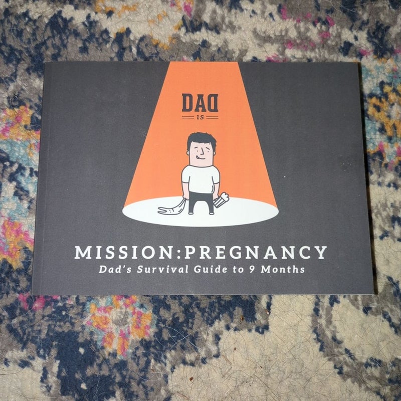 Mission: Pregnancy - Dad's Survival Guide to 9 Months