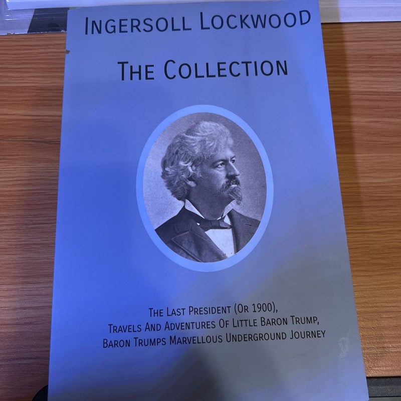 INGERSOLL LOCKWOOD the Collection: the Last President (or 1900),Travels and Adventures of Little Baron Trump,Baron Trumps? Marvellous Underground Journey