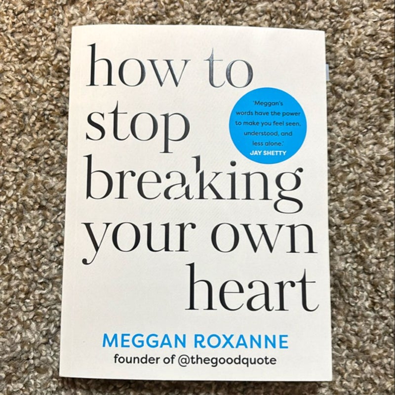 How to Stop Breaking Your Own Heart