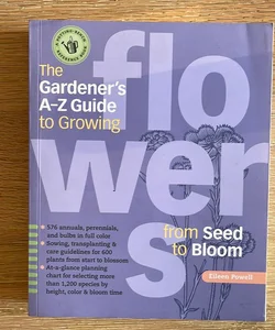 The Gardener's a-Z Guide to Growing Flowers from Seed to Bloom