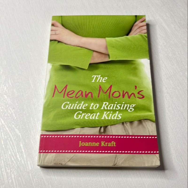 The Mean Mom's Guide to Raising Great Kids