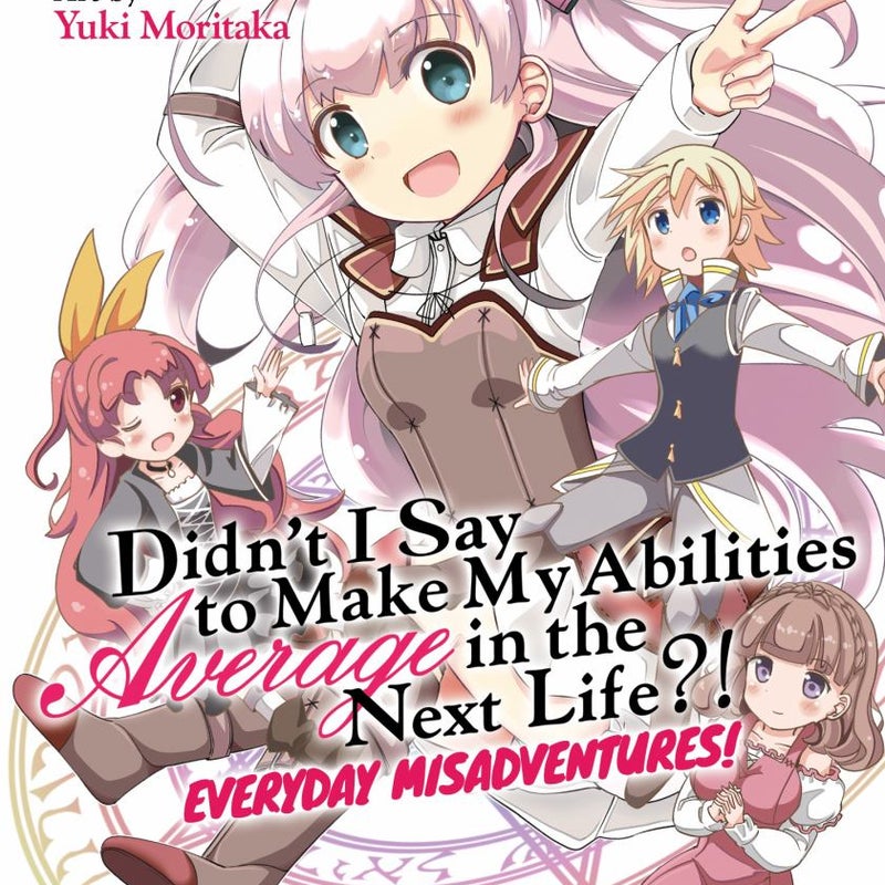 Didn't I Say to Make My Abilities Average in the Next Life?! Everyday Misadventures! (Manga) Vol. 1