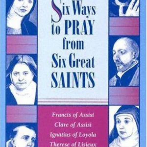 Six Ways to Pray from Six Great Saints